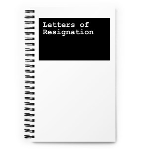 Letters of Resignation Spiral notebook